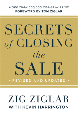 Secrets of Closing the Sale - Ziglar, Zig, and Harrington, Kevin, and Ziglar, Tom