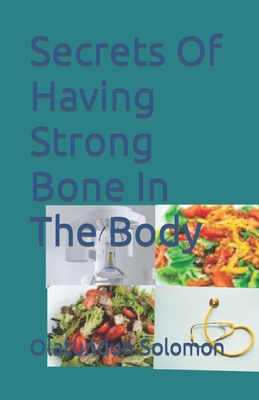 Secrets Of Having Strong Bone In The Body - Solomon, Olatundun