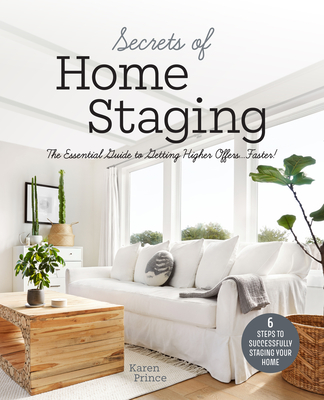 Secrets of Home Staging: The Essential Guide to Getting Higher Offers Faster (Home Dcor Ideas, Design Tips, and Advice on Staging Your Home) - Prince, Karen