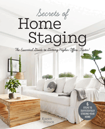 Secrets of Home Staging: The Essential Guide to Getting Higher Offers Faster (Home D?cor Ideas, Design Tips, and Advice on Staging Your Home)