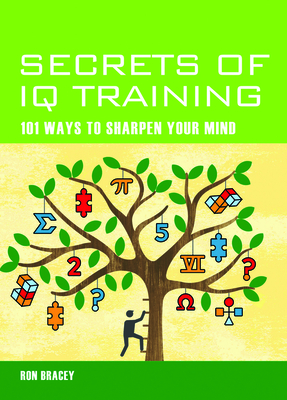 Secrets of IQ Training: 101 Ways to Sharpen Your Mind - Bracey, Ron