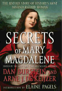Secrets of Mary Magdalene: The Untold Story of History's Most Misunderstood Woman - Burstein, Dan (Editor), and de Keijzer, Arne (Editor), and Pagels, Elaine (Introduction by)