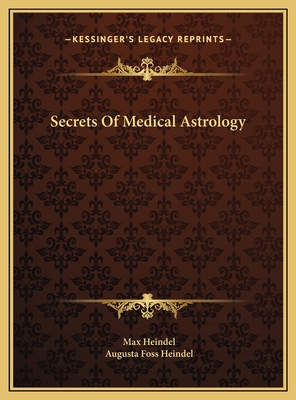 Secrets of Medical Astrology - Heindel, Max, and Heindel, Augusta Foss