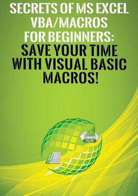 Secrets of MS Excel VBA/Macros for Beginners: Save Your Time With Visual Basic Macros! - Besedin, Andrei S