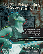 Secrets of Negotiating a Recording Contract: The Musician's Guide to Understanding and Avoiding Sneaky Lawyer Tricks