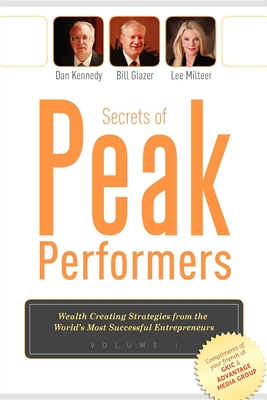 Secrets of Peak Performers: (Wealth Creating Strategies from the World's Most Successful Entrepreneurs, 1) - Kennedy, Dan S, and Glazer, Bill, and Milteer, Lee