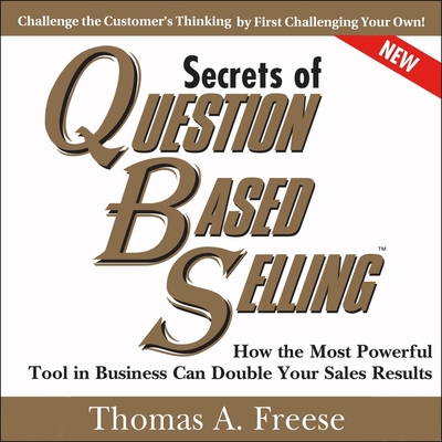 Secrets of Question-Based Selling, 2nd Edition: How the Most Powerful Tool in Business Can Double Your Sales Results - Freese, Thomas A, and Menasche, Steve (Read by)