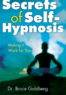 Secrets of Self-Hypnosis: Making It Work for You - Goldberg, Bruce, Dr.