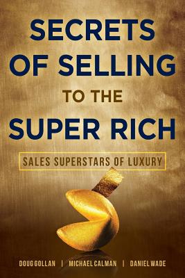 Secrets of Selling to the Super Rich: Sales Superstars of Luxury - Calman, Michael, and Wade, Daniel, and Gollan, Doug