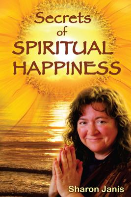 Secrets of Spiritual Happiness - Janis, Sharon
