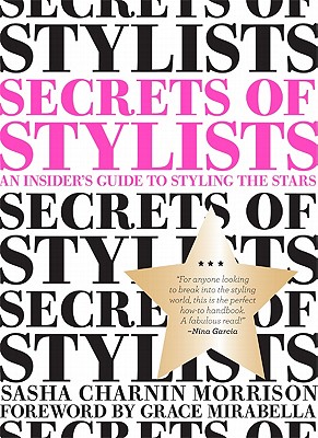 Secrets of Stylists: An Insider's Guide to Styling the Stars - Charnin Morrison, Sasha, and Mirabella, Grace (Foreword by)