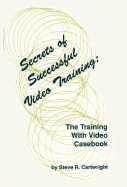 Secrets of Successful Video Training: The Training with Video Casebook - Cartwright, Steve