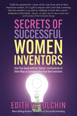 Secrets of Successful Women Inventors: How They Swam with the Sharks and Hundreds of Other Ways to Commercialize Your Own Inventions - Tolchin, Edith G (Editor)