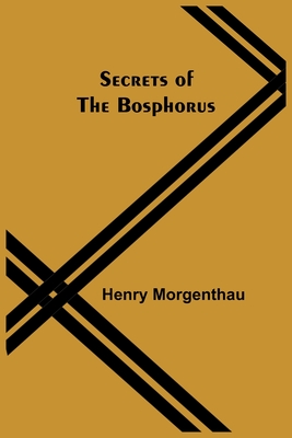 Secrets of the Bosphorus - Morgenthau, Henry