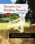 Secrets of the Hidden Vessels: Explains how Chinese acupuncture works in terms Western readers can understand