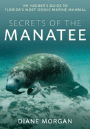Secrets of the Manatee: An Insider's Guide to Florida's Most Iconic Marine Mammal