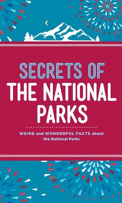 Secrets of the National Parks: Weird and Wonderful Facts about America's Natural Wonders - Weintraub, Aileen