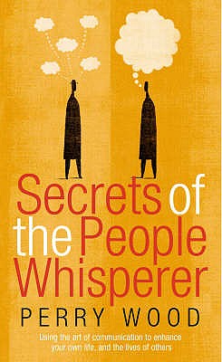 Secrets Of The People Whisperer: Using the art of communication to enhance your own life, and the lives of others - Wood, Perry