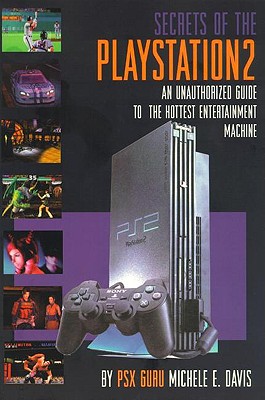 Secrets of the PlayStation 2: An Unauthorized Guide to the Hottest Entertainment Machine - Davis, Michele E