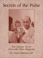 Secrets of the Pulse: The Ancient Art of Ayurvedic Pulse Diagnosis - Lad, Vasant D, M.D., and Peet, Margaret S, and Buop, Daniel (Photographer)