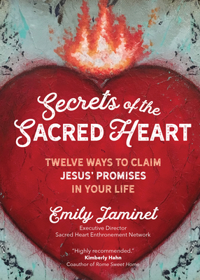 Secrets of the Sacred Heart: Twelve Ways to Claim Jesus' Promises in Your Life - Jaminet, Emily