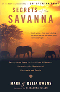 Secrets of the Savanna: Twenty-Three Years in the African Wilderness Unraveling the Mysteries of Elephants and People - Owens, Mark, and Owens, Delia