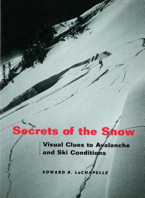 Secrets of the Snow: Visual Clues to Avalanche and Ski Conditions - LaChapelle, Edward R