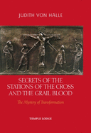 Secrets of the Stations of the Cross and the Grail Blood: The Mystery of Transformation