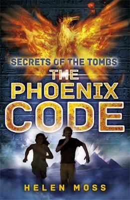 Secrets of the Tombs: The Phoenix Code: Book 1 - Moss, Helen
