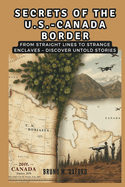 Secrets of the U.S.-Canada Border: Beyond 49th Parallel: From Straight Lines to Strange Enclaves - Discover Untold Stories