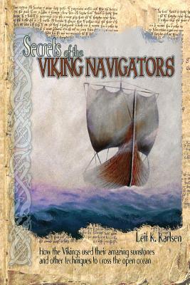 Secrets of the Viking Navigators: How the Vikings Used Their Amazing Sunstones and Other Techniques to Cross the Open Ocean - Karlsen, Leif K, and Greene, Marlin (Designer)