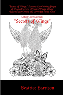 "Secrets of Wings: " Features 100 Coloring Pages of Magical Secrets of Fairies Wings, Magic Gardens and Forests and More for Stress Relief (Adult Coloring Book)