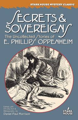 Secrets & Sovereigns: The Uncollected Stories of E. Phillips Oppenheim - Oppenheim, E Phillips, and Morrison, Daniel Paul (Introduction by)