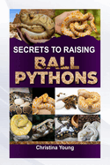 Secrets to Raising Ball Pythons