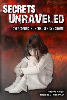 Secrets Unraveled: Overcoming Munchausen Syndrome - Hall Ph D, Thomas G, and Avigal, Andrea