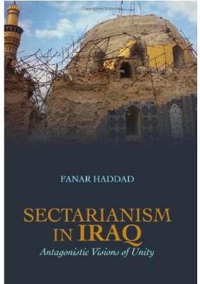 Sectarianism in Iraq: Antagonistic Visions of Unity - Haddad, Fanar