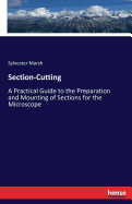Section-Cutting: A Practical Guide to the Preparation and Mounting of Sections for the Microscope