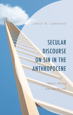 Secular Discourse on Sin in the Anthropocene: What's Wrong with the World? - Conradie, Ernst M.