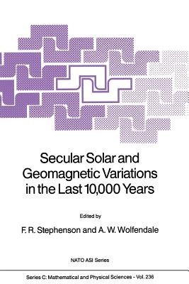 Secular Solar and Geomagnetic Variations in the Last 10,000 Years - Stephenson, F Richard (Editor), and Wolfendale, A W (Editor)