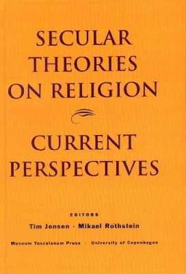 Secular Theories on Religion: Current Perspectives - Rothstein, Mikael (Editor), and Jensen, Tim (Editor)