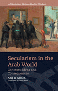 Secularism in the Arab World: Contexts, Ideas and Consequences