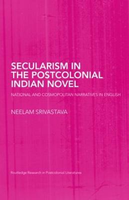 Secularism in the Postcolonial Indian Novel: National and Cosmopolitan Narratives in English - Srivastava, Neelam