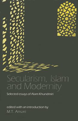 Secularism, Islam and Modernity: Selected Essays of Alam Khundmiri - Ansari, M T T (Editor)