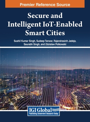 Secure and Intelligent IoT-Enabled Smart Cities - Singh, Sushil Kumar (Editor), and Tanwar, Sudeep (Editor), and Jadeja, Rajendrasinh (Editor)