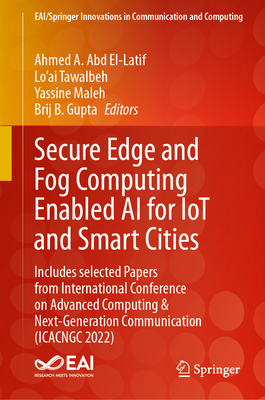 Secure Edge and Fog Computing Enabled AI for Iot and Smart Cities: Includes Selected Papers from International Conference on Advanced Computing & Next-Generation Communication (Icacngc 2022) - Abd El-Latif, Ahmed A (Editor), and Tawalbeh (Editor), and Maleh, Yassine (Editor)