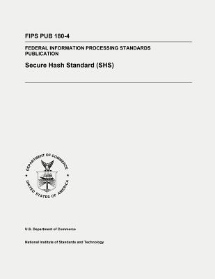 Secure Hash Standard (SHS): Federal Information Processing Standards Publication 180-4 - And Technology, National Institute of St, and Dang, Q H (Contributions by), and Commerce, U S Department of