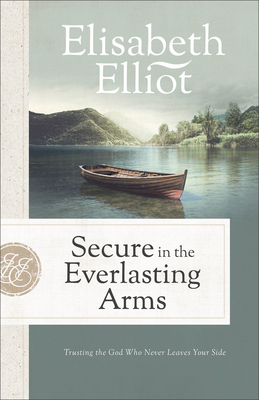Secure in the Everlasting Arms: Trusting the God Who Never Leaves Your Side - Elliot, Elisabeth