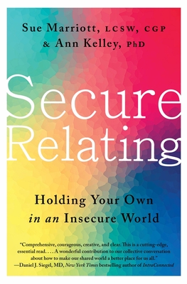 Secure Relating: Holding Your Own in an Insecure World - Marriott, Sue, and Kelley, Ann