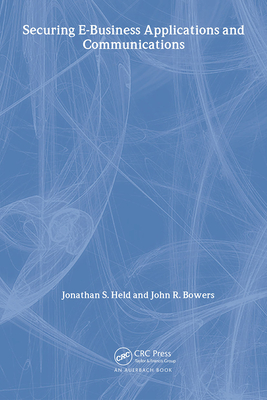 Securing E-Business Applications and Communications - Held, Jonathan S, and Bowers, John