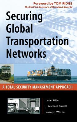 Securing Global Transportation Networks: A Total Security Management Approach - Ritter, Luke, and Barrett, J Michael, and Wilson, Rosalyn